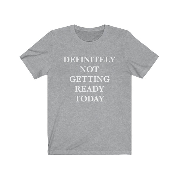 Definitely Not Getting Ready Today Unisex Tee