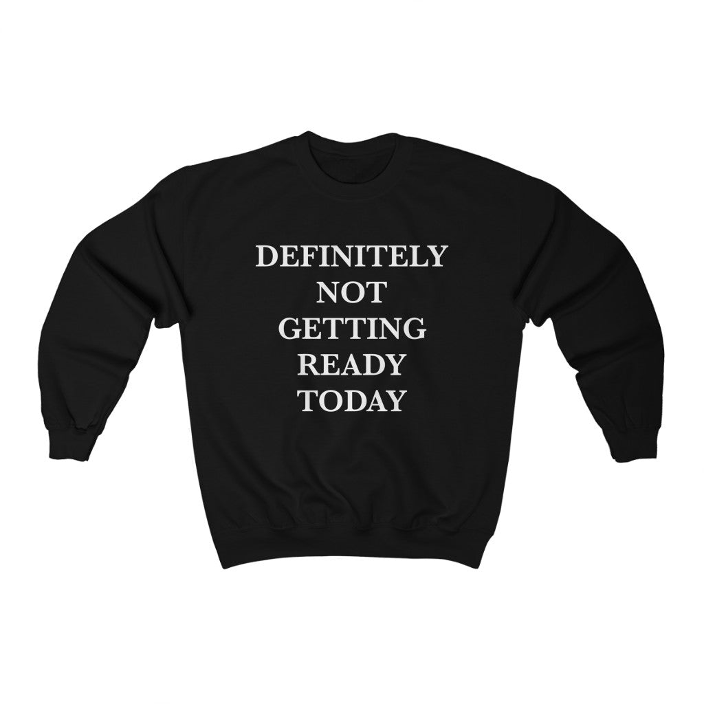 Definitely Not Getting ready Today Unisex Sweatshirt