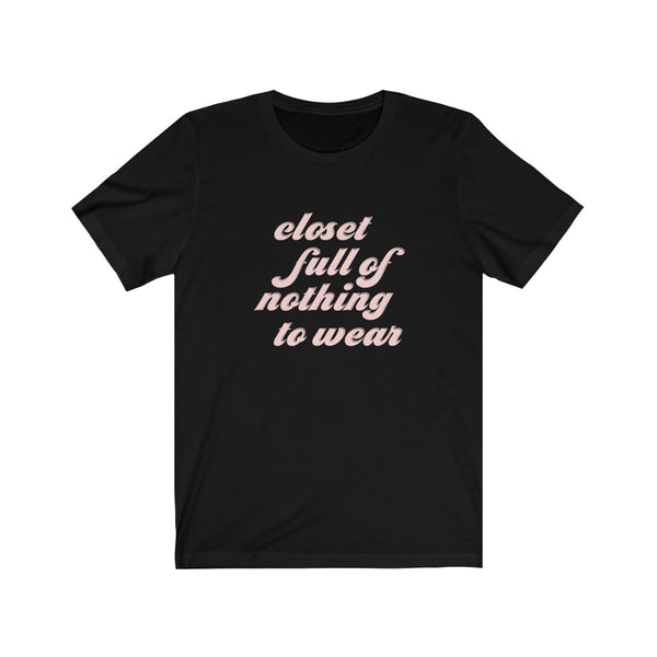 Closet Full of Nothing to Wear Unisex Tee