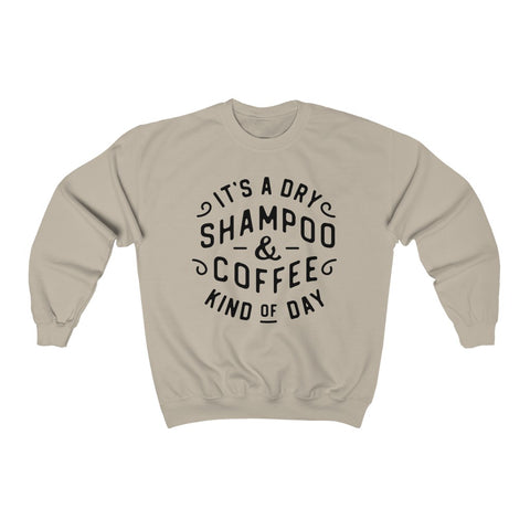 It's a Dry Shampoo & Coffee Kind of Day Unisex Sweatshirt