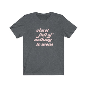Closet Full of Nothing to Wear Unisex Tee