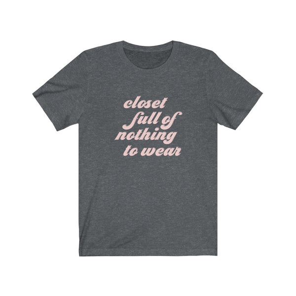 Closet Full of Nothing to Wear Unisex Tee