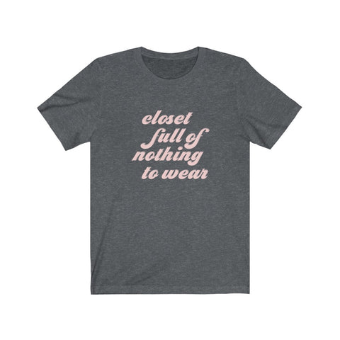Closet Full of Nothing to Wear Unisex Tee