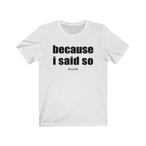 Because I Said So Mom Life Unisex Jersey Short Sleeve Tee