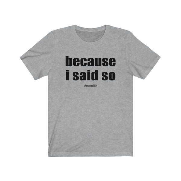 Because I Said So Mom Life Unisex Jersey Short Sleeve Tee