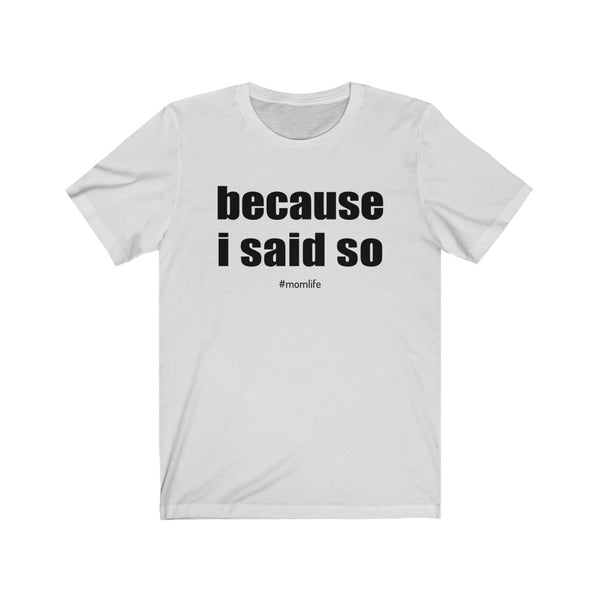 Because I Said So Mom Life Unisex Jersey Short Sleeve Tee