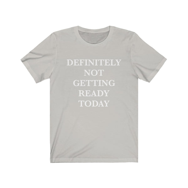 Definitely Not Getting Ready Today Unisex Tee
