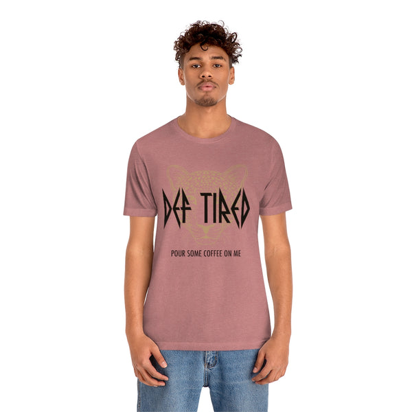 Def Tired Pour Some Coffee On Me Unisex Tee
