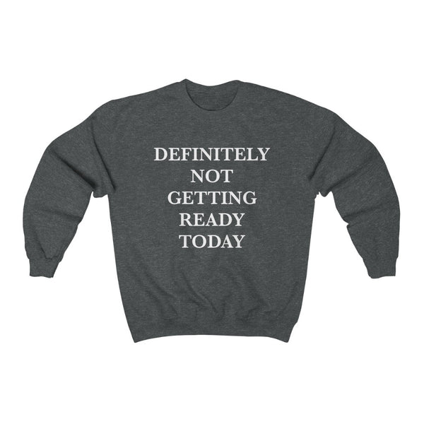 Definitely Not Getting ready Today Unisex Sweatshirt