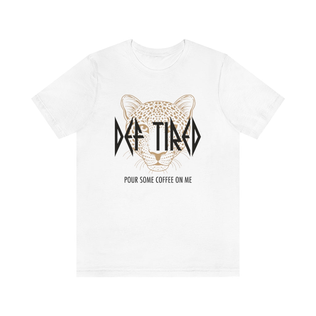 Def Tired Pour Some Coffee On Me Unisex Tee