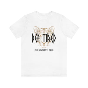 Def Tired Pour Some Coffee On Me Unisex Tee